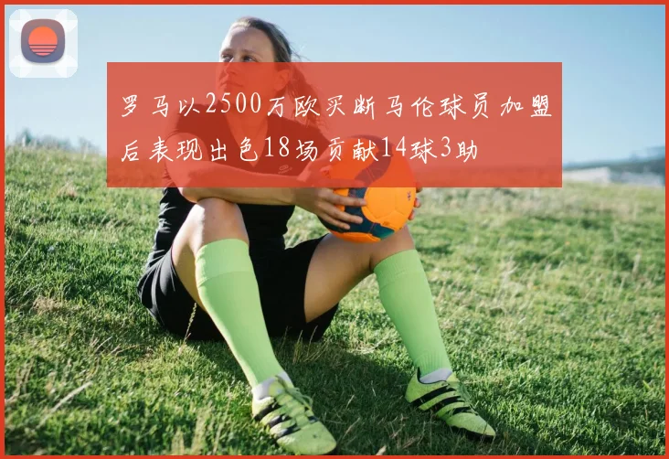 罗马以2500万欧买断马伦球员加盟后表现出色18场贡献14球3助
