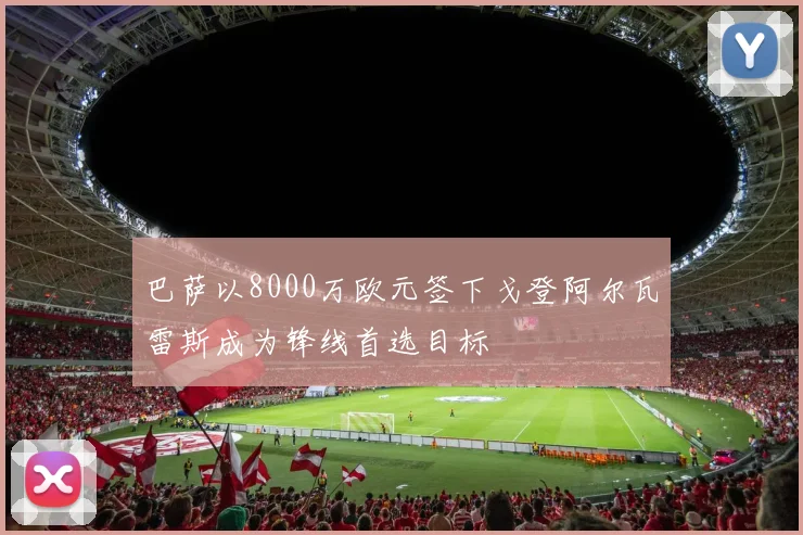 巴萨以8000万欧元签下戈登阿尔瓦雷斯成为锋线首选目标