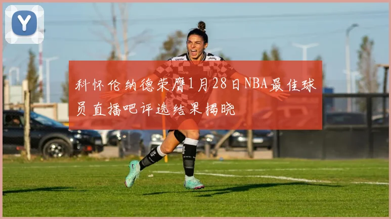 科怀伦纳德荣膺1月28日NBA最佳球员直播吧评选结果揭晓